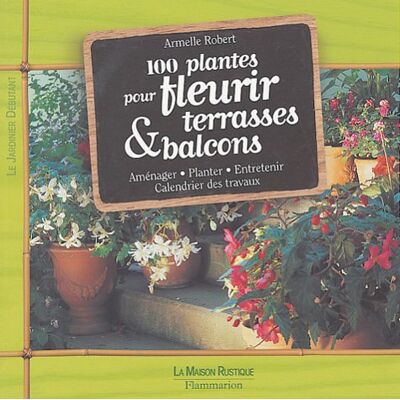 Armelle Robert 100 Plantes Pour Fleurir Terrasses & Balcons : Aménager, Planter, Entretenir, Calendrier Des Travaux - Publicité Armelle Robert 100 Plantes Pour Fleurir Terrasses & Balcons : Aménager, Planter, Entretenir, Calendrier Des Travaux - Publicité