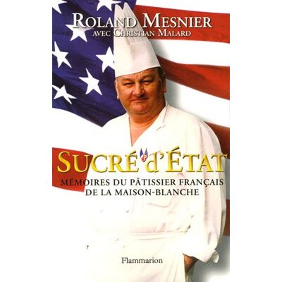 Roland Mesnier Sucré D'Etat : Mémoires Du Pâtissier Français De La Maison-Blanche - Publicité Roland Mesnier Sucré D'Etat : Mémoires Du Pâtissier Français De La Maison-Blanche - Publicité
