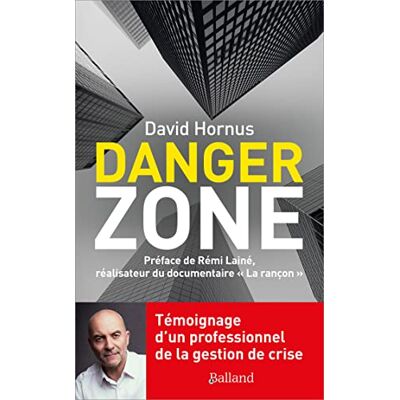 David Hornus Danger Zone : Témoignage D'Un Professionnel De La Gestion De Crise - Publicité David Hornus Danger Zone : Témoignage D'Un Professionnel De La Gestion De Crise - Publicité
