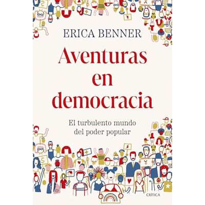 Erica Benner Aventuras En Democracia: El Turbulento Mundo Del Poder Popular (Letras De Crítica) - Publicité Erica Benner Aventuras En Democracia: El Turbulento Mundo Del Poder Popular (Letras De Crítica) - Publicité
