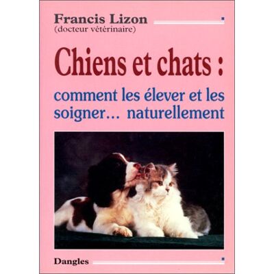 Francis Lizon Chiens Et Chats : Comment Les Élever Et Les Soigner Naturellement - Publicité Francis Lizon Chiens Et Chats : Comment Les Élever Et Les Soigner Naturellement - Publicité