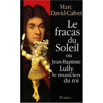 Marc David-Calvet Le Fracas Du Soleil Ou Jean-Baptiste Lully Le Musicien Du Roi - Publicité Marc David-Calvet Le Fracas Du Soleil Ou Jean-Baptiste Lully Le Musicien Du Roi - Publicité