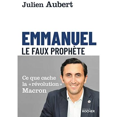 Emmanuel : Le Faux Prophète : Ce Que Cache La Révolution Macron - Publicité Emmanuel : Le Faux Prophète : Ce Que Cache La Révolution Macron - Publicité
