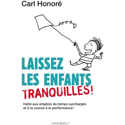 Carl Honoré Laissez Les Enfants Tranquilles ! : Halte Aux Emplois Du Temps Surchargés Et À La Course À La Performance ! - Publicité Carl Honoré Laissez Les Enfants Tranquilles ! : Halte Aux Emplois Du Temps Surchargés Et À La Course À La Performance ! - Publicité