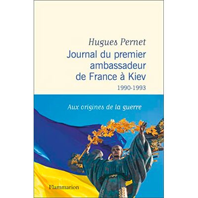 Hugues Pernet Journal Du Premier Ambassadeur De France À Kiev : 1990-1993 : Aux Origines De La Guerre - Publicité Hugues Pernet Journal Du Premier Ambassadeur De France À Kiev : 1990-1993 : Aux Origines De La Guerre - Publicité