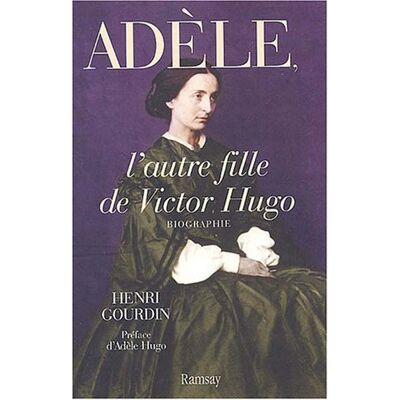 Henri Gourdin Adèle, L'Autre Fille De Victor Hugo (1830-1915) : Biographie En Collaboration Avec Le Psychothérapeute Yvon Girard - Publicité Henri Gourdin Adèle, L'Autre Fille De Victor Hugo (1830-1915) : Biographie En Collaboration Avec Le Psychothérapeute Yvon Girard - Publicité