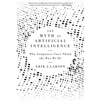 Larson, Erik J. The Myth Of Artificial Intelligence: Why Computers Can'T Think The Way We Do - Publicité Larson, Erik J. The Myth Of Artificial Intelligence: Why Computers Can'T Think The Way We Do - Publicité