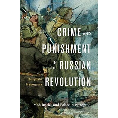 Tsuyoshi Hasegawa Crime And Punishment In The Russian Revolution: Mob Justice And Police In Petrograd - Publicité Tsuyoshi Hasegawa Crime And Punishment In The Russian Revolution: Mob Justice And Police In Petrograd - Publicité