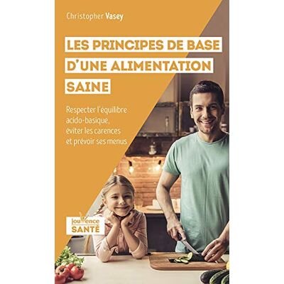 Christopher Vasey Les Principes De Base D'Une Alimentation Saine : Respecter L'Équilibre Acido-Basique, Éviter Les Carences Et Prévoir Des Menus - Publicité Christopher Vasey Les Principes De Base D'Une Alimentation Saine : Respecter L'Équilibre Acido-Basique, Éviter Les Carences Et Prévoir Des Menus - Publicité