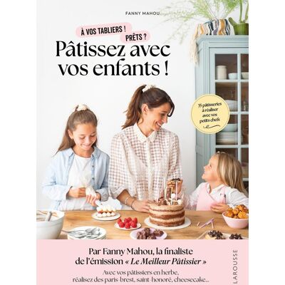 Fanny Mahou Pâtissez Avec Vos Enfants ! : À Vos Tabliers ! Prêts ? : 35 Pâtisseries À Réaliser Avec Vos Petits Chefs - Publicité Fanny Mahou Pâtissez Avec Vos Enfants ! : À Vos Tabliers ! Prêts ? : 35 Pâtisseries À Réaliser Avec Vos Petits Chefs - Publicité