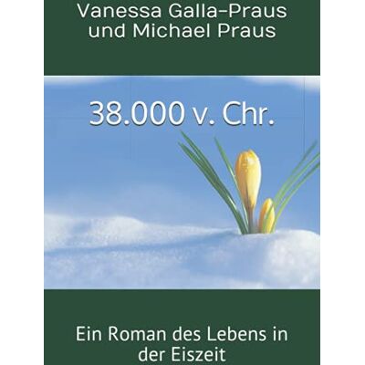 Michael Praus, Vanessa Galla-Praus und 38.000 V. Chr.: Ein Roman Des Lebens In Der Eiszeit (Vor Dem Geschriebenen Wort Serie) - Publicité Michael Praus, Vanessa Galla-Praus und 38.000 V. Chr.: Ein Roman Des Lebens In Der Eiszeit (Vor Dem Geschriebenen Wort Serie) - Publicité