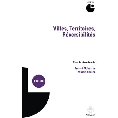 Franck Scherrer Villes, Territoires, Réversibilités : Actes Du Colloque De Cerisy-La-Salle, 4-10 Septembre 2010 - Publicité Franck Scherrer Villes, Territoires, Réversibilités : Actes Du Colloque De Cerisy-La-Salle, 4-10 Septembre 2010 - Publicité