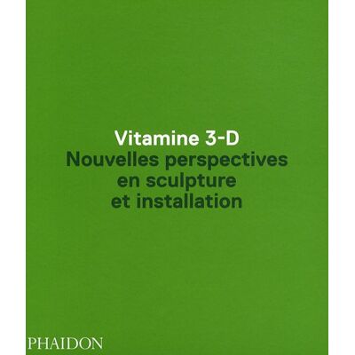 Anne Ellegood Vitamine 3-D : Nouvelles Perspectives En Sculpture Et Installation - Publicité Anne Ellegood Vitamine 3-D : Nouvelles Perspectives En Sculpture Et Installation - Publicité