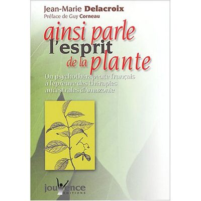 Jean-Marie Delacroix Ainsi Parle L'Esprit De La Plante : Un Psychothérapeute Français À L'Épreuve Des Thérapies Ancestrales D'Amazonie - Publicité Jean-Marie Delacroix Ainsi Parle L'Esprit De La Plante : Un Psychothérapeute Français À L'Épreuve Des Thérapies Ancestrales D'Amazonie - Publicité