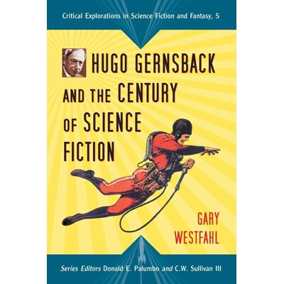 Gary Westfahl Hugo Gernsback And The Century Of Science Fiction (Critical Explorations In Science Fiction And Fantasy, 5, Band 5) - Publicité Gary Westfahl Hugo Gernsback And The Century Of Science Fiction (Critical Explorations In Science Fiction And Fantasy, 5, Band 5) - Publicité