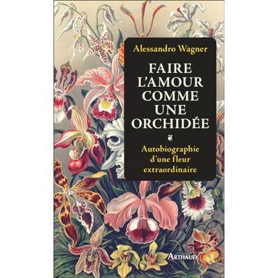 Alessandro Wagner Faire L'Amour Comme Une Orchidée : Autobiographie D'Une Fleur Extraordinaire - Publicité Alessandro Wagner Faire L'Amour Comme Une Orchidée : Autobiographie D'Une Fleur Extraordinaire - Publicité
