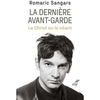 Romaric Sangars La Dernière Avant-Garde : Le Christ Ou Le Néant - Publicité Romaric Sangars La Dernière Avant-Garde : Le Christ Ou Le Néant - Publicité