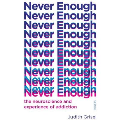 Judith Grisel Grisel, J: Never Enough (The Addicted Brain) - Publicité Judith Grisel Grisel, J: Never Enough (The Addicted Brain) - Publicité