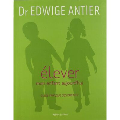 Edwige Antier Elever Mon Enfant Aujourd'Hui : Guide Pratique Des Parents - Publicité Edwige Antier Elever Mon Enfant Aujourd'Hui : Guide Pratique Des Parents - Publicité