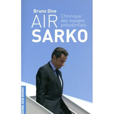 Bruno Dive Air Sarko : Chronique Des Voyages Présidentiels - Publicité Bruno Dive Air Sarko : Chronique Des Voyages Présidentiels - Publicité