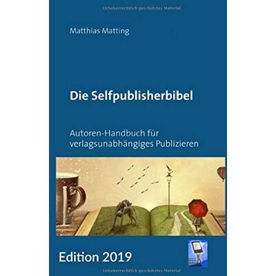 Matthias Matting Die Selfpublisherbibel: Autoren-Handbuch Für Verlagsunabhängiges Publizieren. Ausgabe 2019 - Publicité Matthias Matting Die Selfpublisherbibel: Autoren-Handbuch Für Verlagsunabhängiges Publizieren. Ausgabe 2019 - Publicité