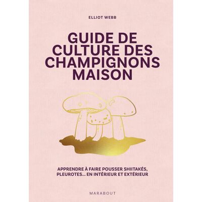 Elliot Webb Guide De Culture Des Champignons Maison : Apprendre À Faire Pousser Shiitakés, Pleurotes... En Intérieur Et Extérieur - Publicité Elliot Webb Guide De Culture Des Champignons Maison : Apprendre À Faire Pousser Shiitakés, Pleurotes... En Intérieur Et Extérieur - Publicité