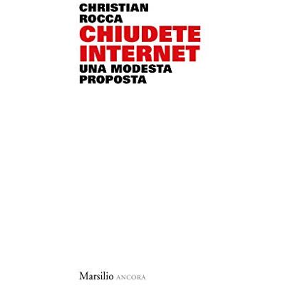 Christian Rocca - Chiudete Internet. Una Modesta Proposta - Publicité Christian Rocca - Chiudete Internet. Una Modesta Proposta - Publicité