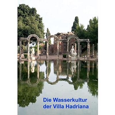 Deutsche Deutsche Wasserhistorische Gesellschaft e.V. Die Wasserkultur Der Villa Hadriana: Ergebnisse Der Kampagnen 2003-2005 Des Dfg-Projekts Fa.406/2 - Publicité Deutsche Deutsche Wasserhistorische Gesellschaft e.V. Die Wasserkultur Der Villa Hadriana: Ergebnisse Der Kampagnen 2003-2005 Des Dfg-Projekts Fa.406/2 - Publicité