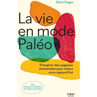 Clare Foges La Vie En Mode Paléo : S'Inspirer Des Sagesses Ancestrales Pour Mieux Vivre Aujourd'Hui : Des Chasseurs-Cueilleurs Aux Ultra Connectés - Publicité Clare Foges La Vie En Mode Paléo : S'Inspirer Des Sagesses Ancestrales Pour Mieux Vivre Aujourd'Hui : Des Chasseurs-Cueilleurs Aux Ultra Connectés - Publicité