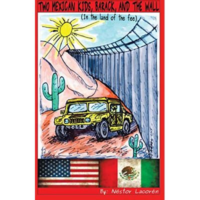Néstor Lacorén Two Mexican Kids, Barack, And The Wall: (In The Land Of The Fee) - Publicité Néstor Lacorén Two Mexican Kids, Barack, And The Wall: (In The Land Of The Fee) - Publicité