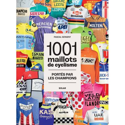 Pascal Sergent 1.001 Maillots Du Cyclisme : Portés Par Les Champions - Publicité Pascal Sergent 1.001 Maillots Du Cyclisme : Portés Par Les Champions - Publicité