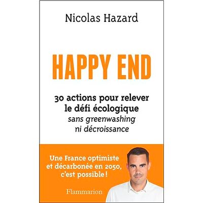 Nicolas Hazard Happy End : 30 Actions Pour Relever Le Défi Écologique Sans Greenwashing Ni Décroissance : Une France Optimiste Et Décarbonée En 2050, C'Est Possible ! - Publicité Nicolas Hazard Happy End : 30 Actions Pour Relever Le Défi Écologique Sans Greenwashing Ni Décroissance : Une France Optimiste Et Décarbonée En 2050, C'Est Possible ! - Publicité
