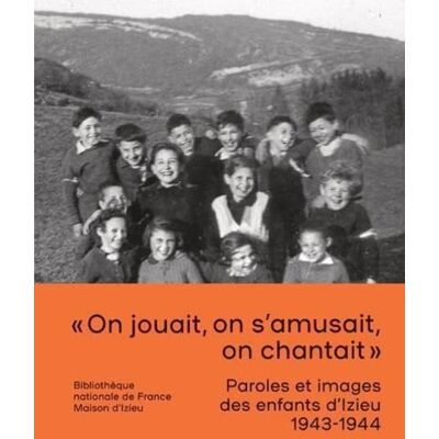 Stéphanie Boissard On Jouait, On S'Amusait, On Chantait : Paroles Et Images Des Enfants D'Izieu, 1943-1944 - Publicité Stéphanie Boissard On Jouait, On S'Amusait, On Chantait : Paroles Et Images Des Enfants D'Izieu, 1943-1944 - Publicité