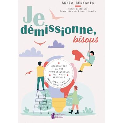 Sonia Benyahia Je Démissionne, Bisous : Construisez La Vie Professionnelle Qui Vous Ressemble Grâce À 101 Démissionnaires Heureux - Publicité Sonia Benyahia Je Démissionne, Bisous : Construisez La Vie Professionnelle Qui Vous Ressemble Grâce À 101 Démissionnaires Heureux - Publicité