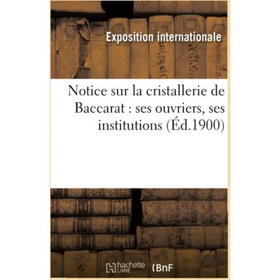 Collectif Notice Sur La Cristallerie De Baccarat : Ses Ouvriers, Ses Institutions (Ed.1900) - Publicité Collectif Notice Sur La Cristallerie De Baccarat : Ses Ouvriers, Ses Institutions (Ed.1900) - Publicité