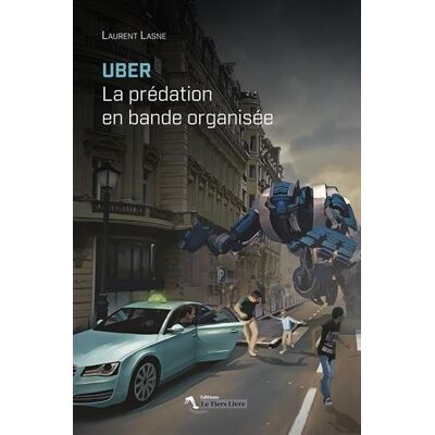 Lasne Laurent Uber : La Prédation En Bande Organisée - Publicité Lasne Laurent Uber : La Prédation En Bande Organisée - Publicité