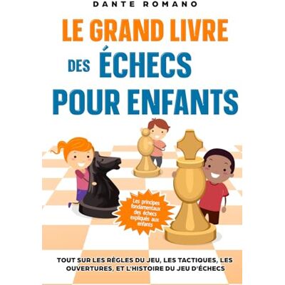 Dante Romano Le Grand Livre Des Échecs Pour Enfants: Les Principes Fondamentaux Des Échecs Expliqués Aux Enfants: Tout Sur Les Règles Du Jeu, Les Pièces, Les Tactiques, Les Ouvertures, Et L'Histoire Du Jeu D'Éche - Publicité Dante Romano Le Grand Livre Des Échecs Pour Enfants: Les Principes Fondamentaux Des Échecs Expliqués Aux Enfants: Tout Sur Les Règles Du Jeu, Les Pièces, Les Tactiques, Les Ouvertures, Et L'Histoire Du Jeu D'Éche - Publicité