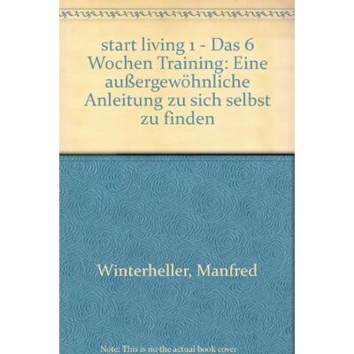 Manfred Winterheller Start Living 1 - Das 6 Wochen Training: Eine Außergewöhnliche Anleitung Zu Sich Selbst Zu Finden - Publicité Manfred Winterheller Start Living 1 - Das 6 Wochen Training: Eine Außergewöhnliche Anleitung Zu Sich Selbst Zu Finden - Publicité