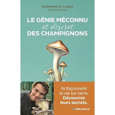 Guillaume Lopez Le Génie Méconnu (Et Discret) Des Champignons : Ils Façonnent La Vie Sur Terre : Découvrez Leurs Secrets - Publicité Guillaume Lopez Le Génie Méconnu (Et Discret) Des Champignons : Ils Façonnent La Vie Sur Terre : Découvrez Leurs Secrets - Publicité
