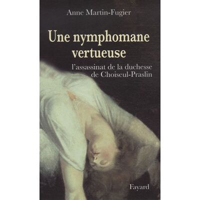 Anne Martin-Fugier Une Nymphomane Vertueuse : L'Assassinat De La Duchesse De Choiseul-Praslin - Publicité Anne Martin-Fugier Une Nymphomane Vertueuse : L'Assassinat De La Duchesse De Choiseul-Praslin - Publicité