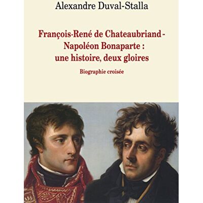 Alexandre Duval-Stalla François-René De Chateaubriand-Napoléon Bonaparte : Une Histoire, Deux Gloires : Biographie Croisée - Publicité Alexandre Duval-Stalla François-René De Chateaubriand-Napoléon Bonaparte : Une Histoire, Deux Gloires : Biographie Croisée - Publicité