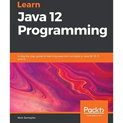 Nick Samoylov Learn Java 12 Programming: A Step-By-Step Guide To Learning Essential Concepts In Java Se 10, 11, And 12 - Publicité Nick Samoylov Learn Java 12 Programming: A Step-By-Step Guide To Learning Essential Concepts In Java Se 10, 11, And 12 - Publicité