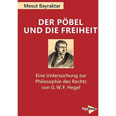 Mesut Bayraktar Der Pöbel Und Die Freiheit: Eine Untersuchung Zur Philosophie Des Rechts Von G. W. F. Hegel (Papyrossa Hochschulschriften) - Publicité Mesut Bayraktar Der Pöbel Und Die Freiheit: Eine Untersuchung Zur Philosophie Des Rechts Von G. W. F. Hegel (Papyrossa Hochschulschriften) - Publicité