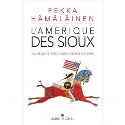 Pekka Hämäläinen L'Amérique Des Sioux : Nouvelle Histoire D'Une Puissance Indigène - Publicité Pekka Hämäläinen L'Amérique Des Sioux : Nouvelle Histoire D'Une Puissance Indigène - Publicité