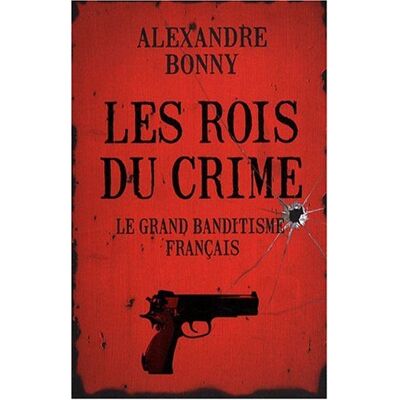 Alexandre Bonny Les Rois Du Crime. Vol. 1. Le Grand Banditisme Français - Publicité Alexandre Bonny Les Rois Du Crime. Vol. 1. Le Grand Banditisme Français - Publicité
