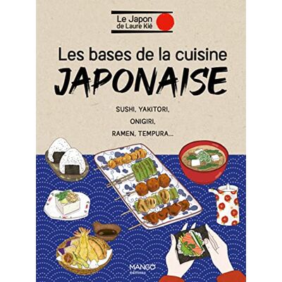 Laure Kié Les Bases De La Cuisine Japonaise : Sushi, Yakitori, Onigiri, Ramen, Tempura... Publicité Laure Kié Les Bases De La Cuisine Japonaise : Sushi, Yakitori, Onigiri, Ramen, Tempura... Publicité