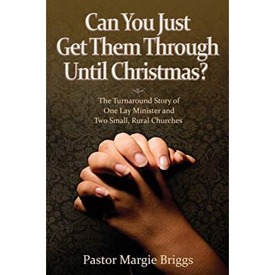 Margie Briggs Can You Just Get Them Through Until Christmas?: The Turnaround Story Of One Lay Minister And Two Small, Rural Churches - Publicité Margie Briggs Can You Just Get Them Through Until Christmas?: The Turnaround Story Of One Lay Minister And Two Small, Rural Churches - Publicité