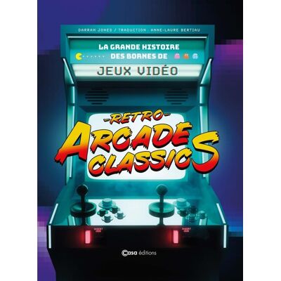 Darran Jones Retro Arcade Classics : La Grande Histoire Des Bornes De Jeux Vidéo - Publicité Darran Jones Retro Arcade Classics : La Grande Histoire Des Bornes De Jeux Vidéo - Publicité