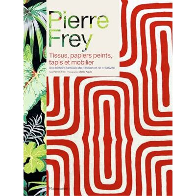 Patrick Frey Pierre Frey : Tissus, Papiers Peints, Tapis Et Mobilier : Une Histoire Familiale De Passion Et De Créativité - Publicité Patrick Frey Pierre Frey : Tissus, Papiers Peints, Tapis Et Mobilier : Une Histoire Familiale De Passion Et De Créativité - Publicité