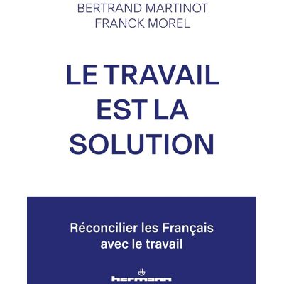 Bertrand Martinot Le Travail Est La Solution : Réconcilier Les Français Avec Le Travail - Publicité Bertrand Martinot Le Travail Est La Solution : Réconcilier Les Français Avec Le Travail - Publicité